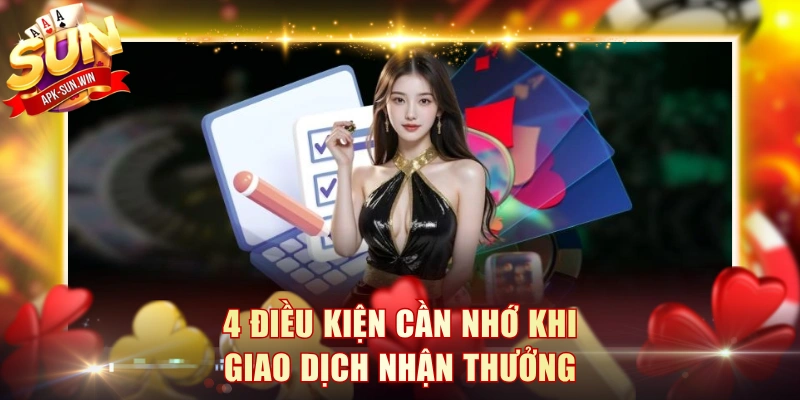 Rút Tiền Sun Win - Quy Trình Xử Lý Khớp Lệnh Nhanh Gọn 3 4 điều kiện cần nhớ khi giao dịch nhận thưởng