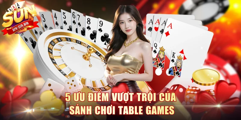 5 ưu điểm vượt trội của chơi table games