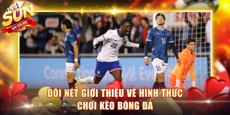 Kèo Bóng Đá Hôm Nay Sun Win - Bùng Nổ Cùng World Cup 2026 2 Đôi nét giới thiệu về hình thức chơi kèo bóng đá