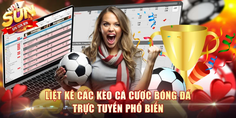 Sức Hấp Dẫn Của Cá Cược Bóng Đá Trực Tuyến Tại Sun Win 3 Liệt kê các kèo cá cược bóng đá trực tuyến phổ biến
