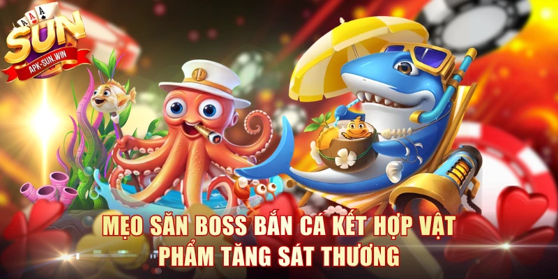 5 Mẹo Săn Boss Bắn Cá Hiệu Quả Chuyên Gia Sun Win Gợi Ý 3 Mẹo săn boss bắn cá kết hợp vật phẩm tăng sát thương