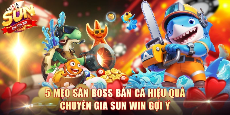 5 Mẹo Săn Boss Bắn Cá Hiệu Quả Chuyên Gia Sun Win Gợi Ý 1 Mẹo Săn Boss Bắn Cá