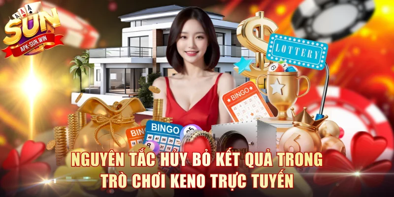 Keno Trực Tuyến Sun Win - Cơ Hội Kiếm Lời Nhanh Chóng 3 Nguyên tắc hủy bỏ kết quả trong trò chơi Keno trực tuyến